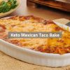Keto Mexican Taco Bake